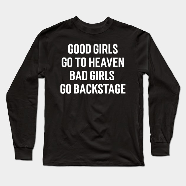 Good Girls Go To Heaven Bad Girls Go Backstage Long Sleeve T-Shirt by Emma